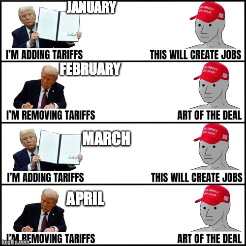 TRUMP THE ART OF THE DEAL | JANUARY; FEBRUARY; MARCH; APRIL | image tagged in donald trump,republicans,maga,right wing,conservatives | made w/ Imgflip meme maker
