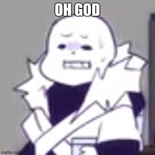 Cross! Sans wtf | OH GOD | image tagged in cross sans wtf | made w/ Imgflip meme maker