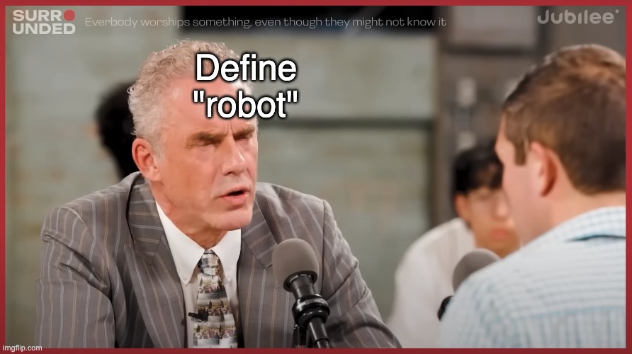 Define "robot" | Define
"robot" | image tagged in jordan peterson,i'm surrounded by idiots,except,i'm the dumbest man alive | made w/ Imgflip meme maker