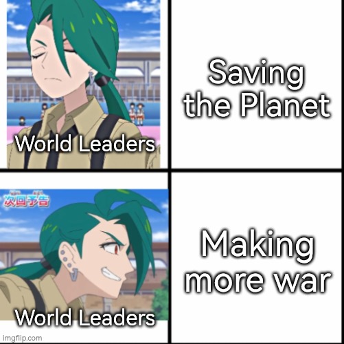 Welp, we're all gonna have a chance to die. | Saving the Planet; World Leaders; Making more war; World Leaders | image tagged in wars,planet | made w/ Imgflip meme maker