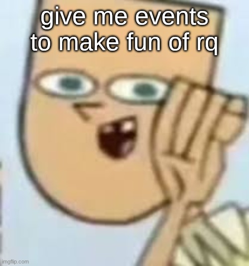 cody | give me events to make fun of rq | image tagged in cody | made w/ Imgflip meme maker
