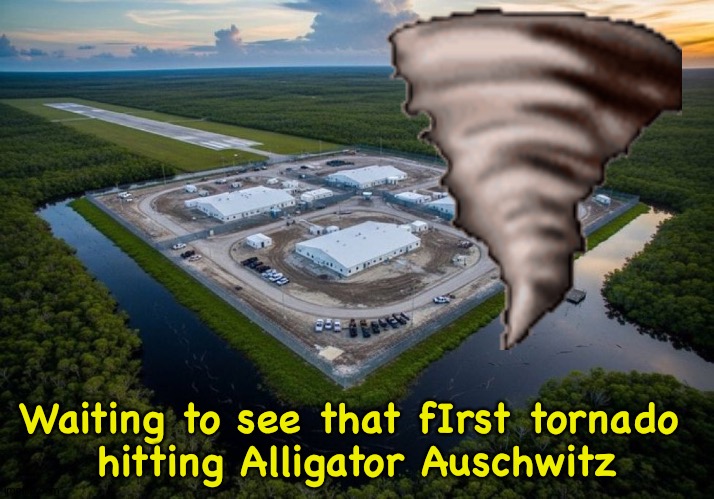 And our Doge underfunded weather system won't predict it until it's too late | Waiting to see that fIrst tornado 
hitting Alligator Auschwitz | image tagged in awesome alligator alcatraz | made w/ Imgflip meme maker
