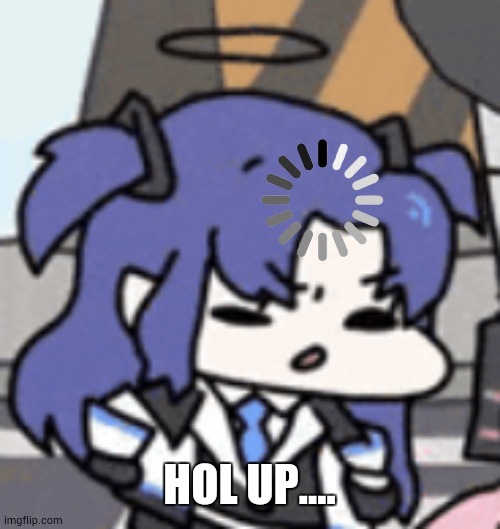 Yuuka Thinking | HOL UP.... | image tagged in yuuka thinking | made w/ Imgflip meme maker