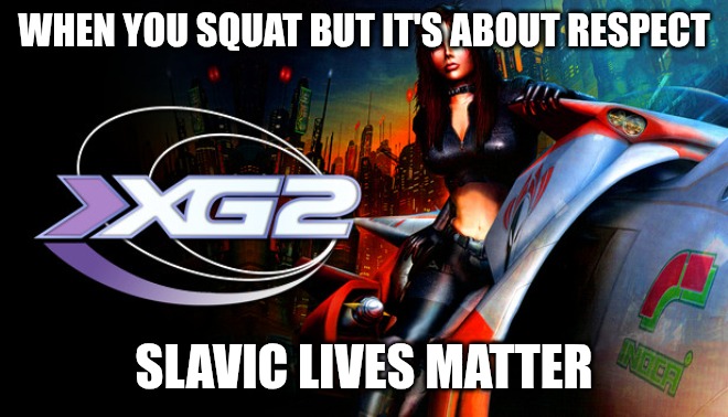 Slavic Extreme-G 2 | WHEN YOU SQUAT BUT IT'S ABOUT RESPECT; SLAVIC LIVES MATTER | image tagged in slavic extreme-g 2,slavic lives matter | made w/ Imgflip meme maker