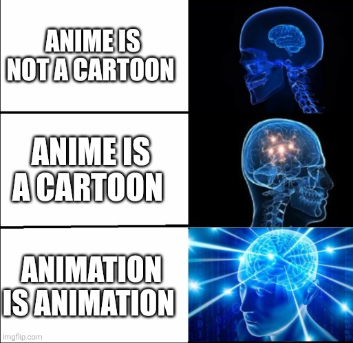 You must be really stupid to believe that anime are not cartoons | ANIME IS NOT A CARTOON; ANIME IS A CARTOON; ANIMATION IS ANIMATION | image tagged in galaxy brain 3 brains,anime is not cartoon,anime,cartoons,nerd,brain | made w/ Imgflip meme maker