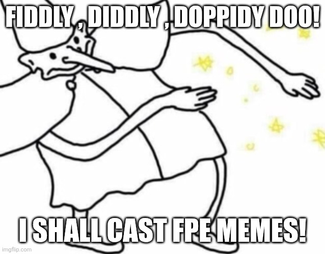Me when im in the fpe stream: | FIDDLY , DIDDLY , DOPPIDY DOO! I SHALL CAST FPE MEMES! | image tagged in wizard meme,memes,butt,wizard | made w/ Imgflip meme maker