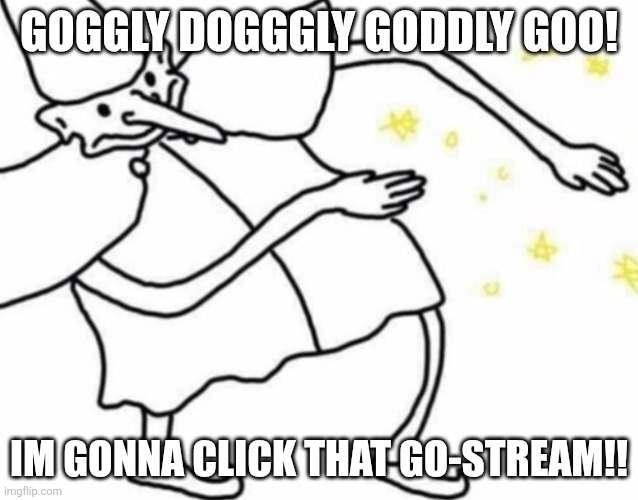 Wizard meme | GOGGLY DOGGGLY GODDLY GOO! IM GONNA CLICK THAT GO-STREAM!! | image tagged in wizard meme | made w/ Imgflip meme maker