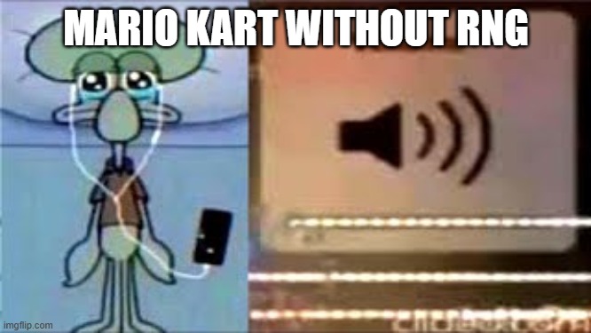 straw | MARIO KART WITHOUT RNG | image tagged in squidward crying listening to music,mario kart | made w/ Imgflip meme maker