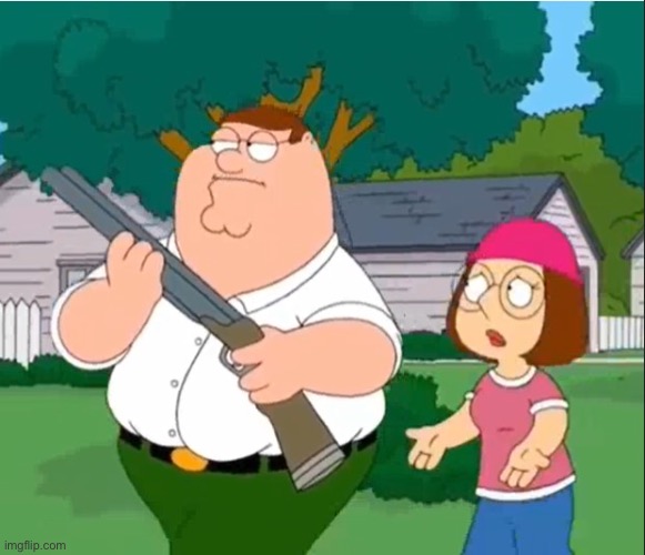 Peter Griffin Shotgun | image tagged in peter griffin shotgun | made w/ Imgflip meme maker