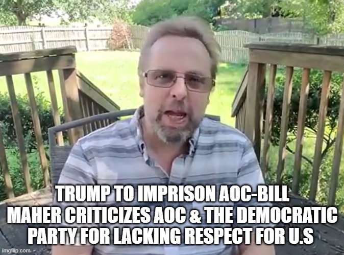 Trump to Imprison AOC-Bill Maher Criticizes AOC & the Democratic Party for Lacking Respect for U.S. (Video)