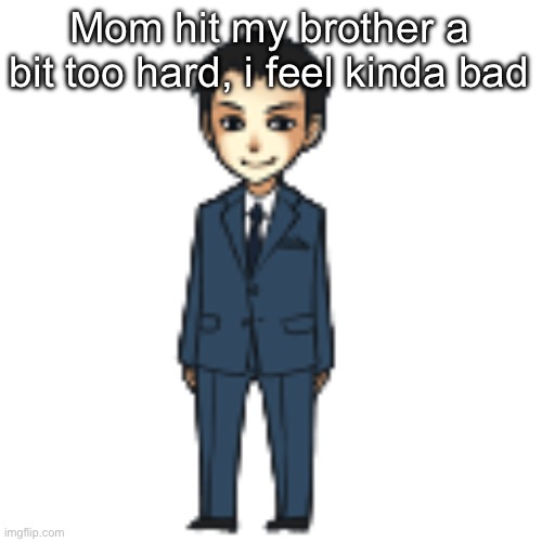 Moriarty but a shimeji | Mom hit my brother a bit too hard, i feel kinda bad | image tagged in moriarty but a shimeji | made w/ Imgflip meme maker