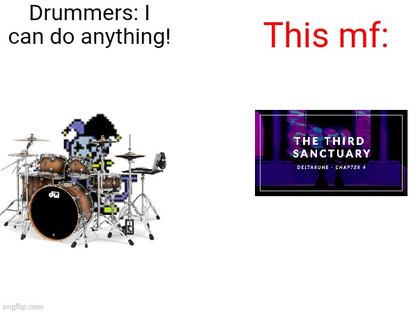 Æ I think i finally know how to pronounce that | Drummers: I can do anything! This mf: | made w/ Imgflip meme maker