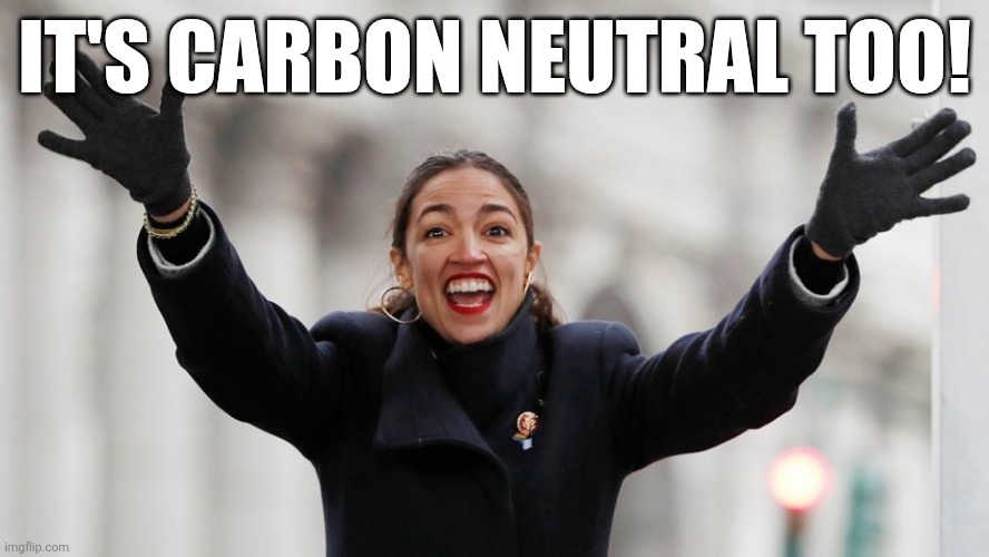 AOC Free Stuff | IT'S CARBON NEUTRAL TOO! | image tagged in aoc free stuff | made w/ Imgflip meme maker