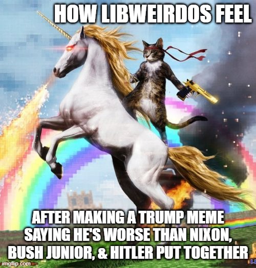 Libweirdo FEELINGS resulting from severe TDS | HOW LIBWEIRDOS FEEL; AFTER MAKING A TRUMP MEME
SAYING HE'S WORSE THAN NIXON,
BUSH JUNIOR, & HITLER PUT TOGETHER | image tagged in welcome to the internets,trump,donald trump mugshot,immigration,migrants,deportation | made w/ Imgflip meme maker
