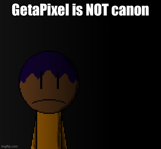 brother | GetaPixel is NOT canon | image tagged in brother | made w/ Imgflip meme maker