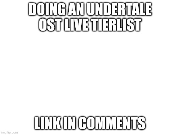 you got 7 days | DOING AN UNDERTALE OST LIVE TIERLIST; LINK IN COMMENTS | image tagged in undertale | made w/ Imgflip meme maker
