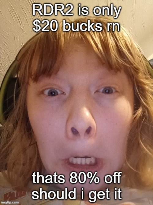 The Ghostly Ghoul | RDR2 is only $20 bucks rn; thats 80% off should i get it | image tagged in the ghostly ghoul | made w/ Imgflip meme maker