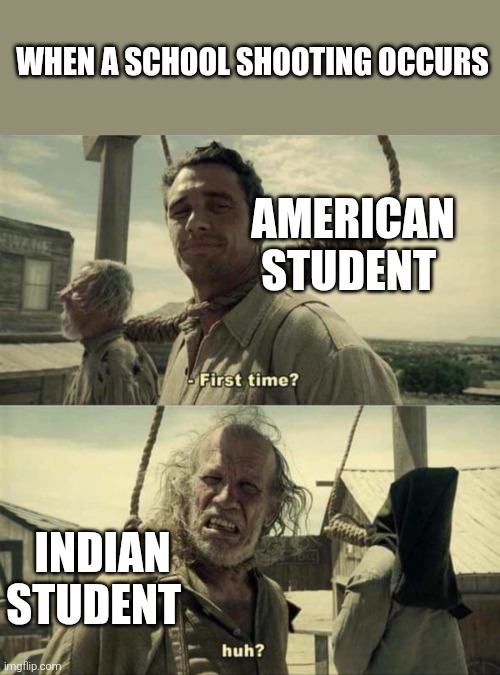 pew pew | WHEN A SCHOOL SHOOTING OCCURS; AMERICAN STUDENT; INDIAN STUDENT | image tagged in james franco first time,school shooting | made w/ Imgflip meme maker