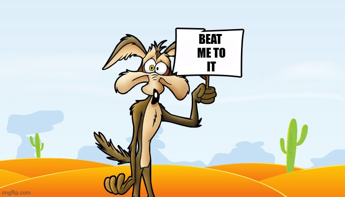 Wile E. Coyote Sign | BEAT 
ME TO
IT | image tagged in wile e coyote sign | made w/ Imgflip meme maker