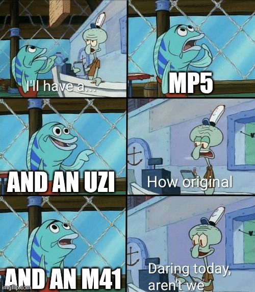 a normal day in usa | MP5; AND AN UZI; AND AN M41 | image tagged in daring today aren't we squidward,guns | made w/ Imgflip meme maker