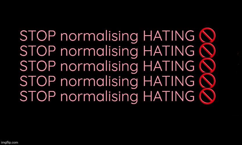 The Blue | STOP normalising HATING 🚫
STOP normalising HATING 🚫
STOP normalising HATING 🚫
STOP normalising HATING 🚫
STOP normalising HATING 🚫 | image tagged in the blue | made w/ Imgflip meme maker