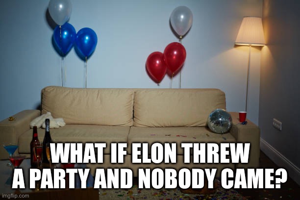Party looks lame bro | WHAT IF ELON THREW A PARTY AND NOBODY CAME? | image tagged in elon musk | made w/ Imgflip meme maker