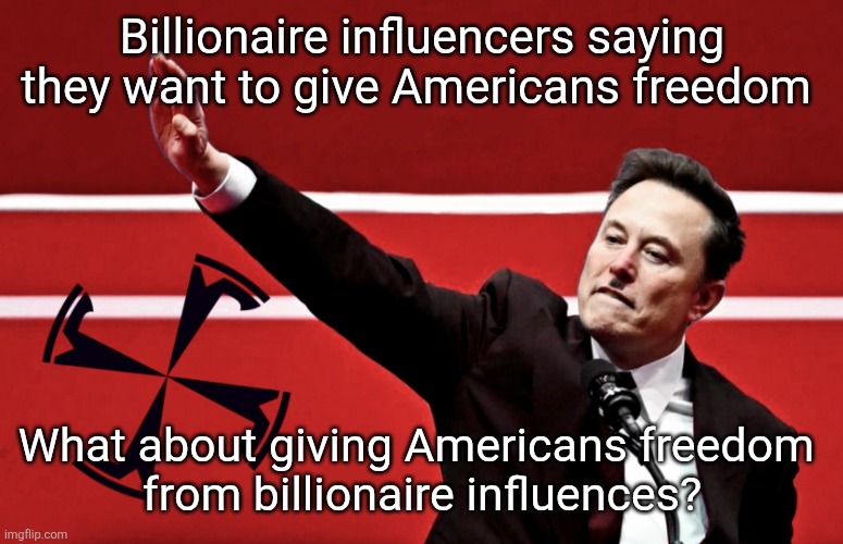 Ross Perot Take 2 ~ A plan to political weaken Trump?~ Watch out Elon! Alligator Alcatraz is just around the bend | Billionaire influencers saying they want to give Americans freedom; What about giving Americans freedom 
from billionaire influences? | image tagged in elon musk salute,billionaire,bad idea,maga,division,good | made w/ Imgflip meme maker