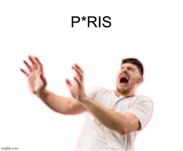 he left all caps on(custom) | P*RIS | image tagged in he left all caps on custom | made w/ Imgflip meme maker
