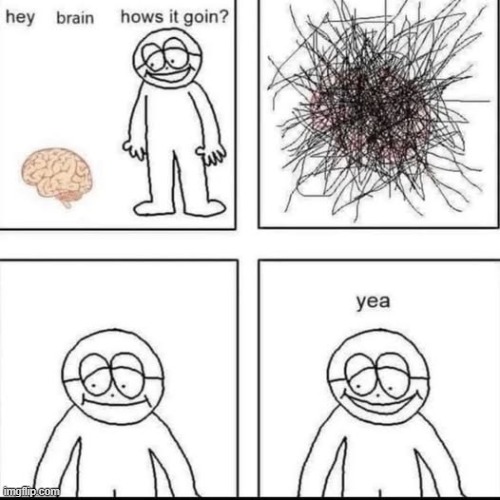 Me fr | image tagged in memes,brainz,depression | made w/ Imgflip meme maker
