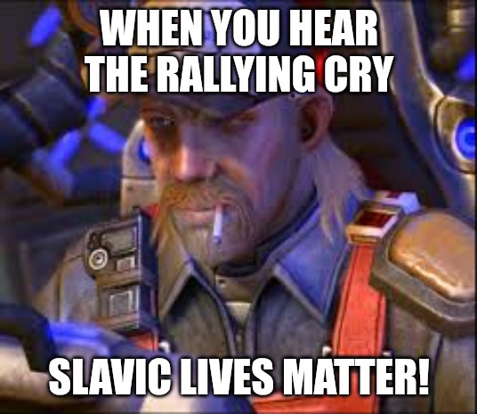 Terran SCV | WHEN YOU HEAR THE RALLYING CRY; SLAVIC LIVES MATTER! | image tagged in terran scv,slavic lives matter,slavic starcraft | made w/ Imgflip meme maker