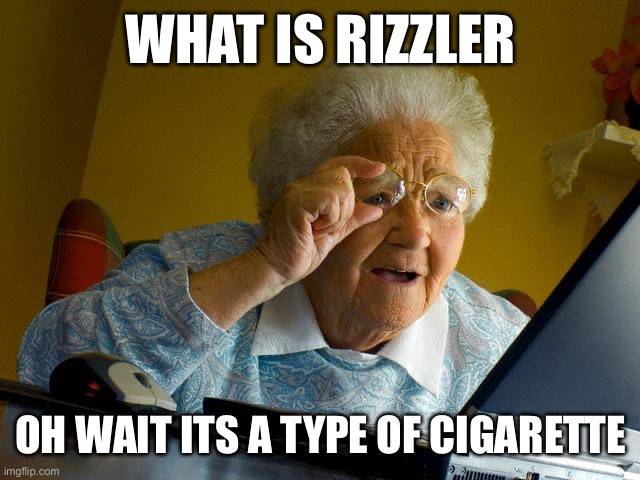 Grandma finds out about rizzlers | WHAT IS RIZZLER; OH WAIT ITS A TYPE OF CIGARETTE | image tagged in memes,grandma finds the internet,cigarettes | made w/ Imgflip meme maker