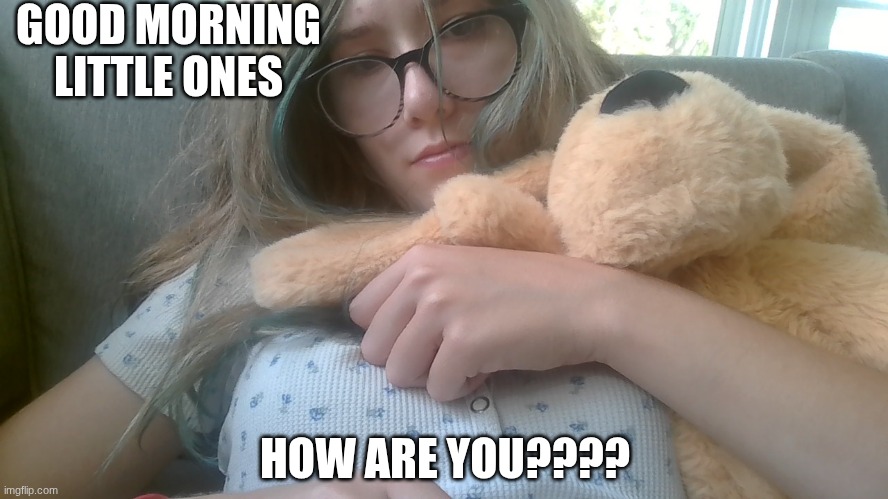 Gm | GOOD MORNING LITTLE ONES; HOW ARE YOU???? | image tagged in good morning | made w/ Imgflip meme maker