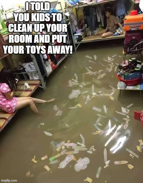 Clean Your Room Kids | I TOLD YOU KIDS TO CLEAN UP YOUR ROOM AND PUT YOUR TOYS AWAY! | image tagged in dark humor | made w/ Imgflip meme maker