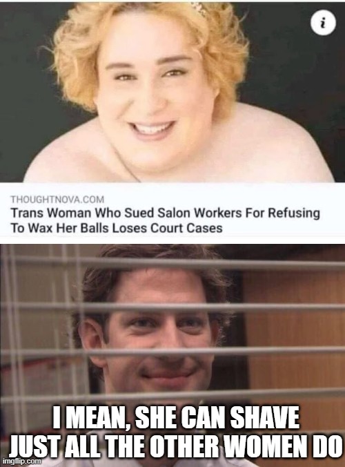 Shave Yourself | I MEAN, SHE CAN SHAVE JUST ALL THE OTHER WOMEN DO | image tagged in jim halpert smirking | made w/ Imgflip meme maker