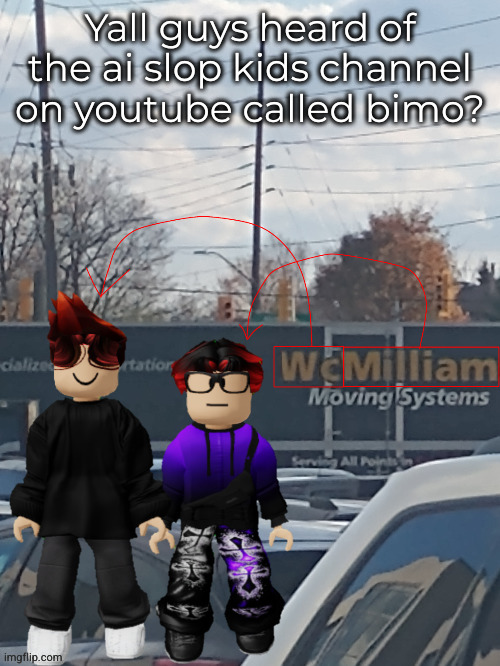 Yall guys heard of the ai slop kids channel on youtube called bimo? | made w/ Imgflip meme maker