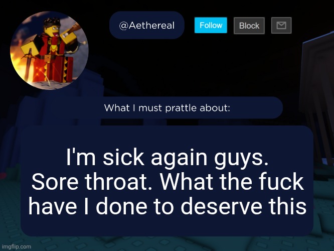 aethereal's forsaken template | I'm sick again guys. Sore throat. What the fuck have I done to deserve this | image tagged in aethereal's forsaken template | made w/ Imgflip meme maker
