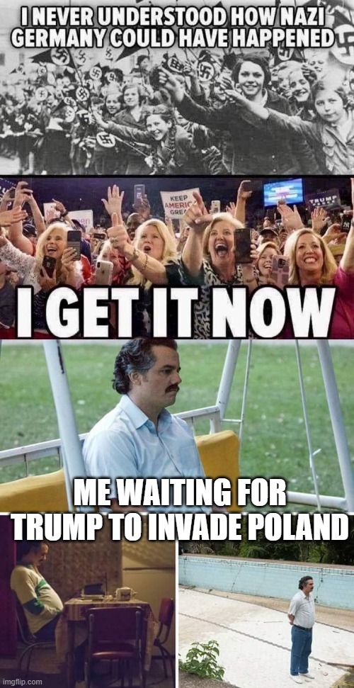 The Narrative is Thin | ME WAITING FOR TRUMP TO INVADE POLAND | image tagged in memes,sad pablo escobar | made w/ Imgflip meme maker