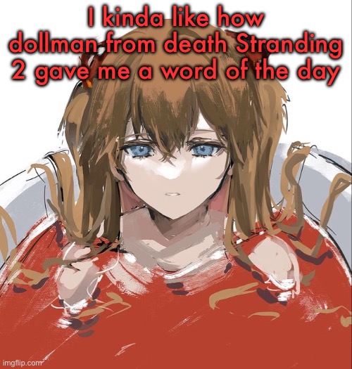 Asuka Langley Evangelion | I kinda like how dollman from death Stranding 2 gave me a word of the day | image tagged in asuka langley evangelion | made w/ Imgflip meme maker