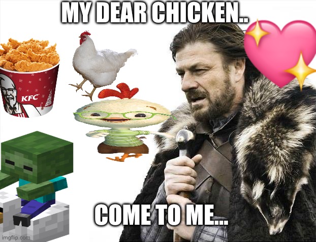 Chicken? | MY DEAR CHICKEN.. COME TO ME… | image tagged in memes,brace yourselves x is coming | made w/ Imgflip meme maker