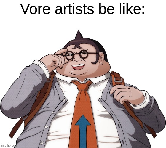 True Scum of the Universe | Vore artists be like: | image tagged in memes,anime,fandom,danganronpa,gacha life | made w/ Imgflip meme maker