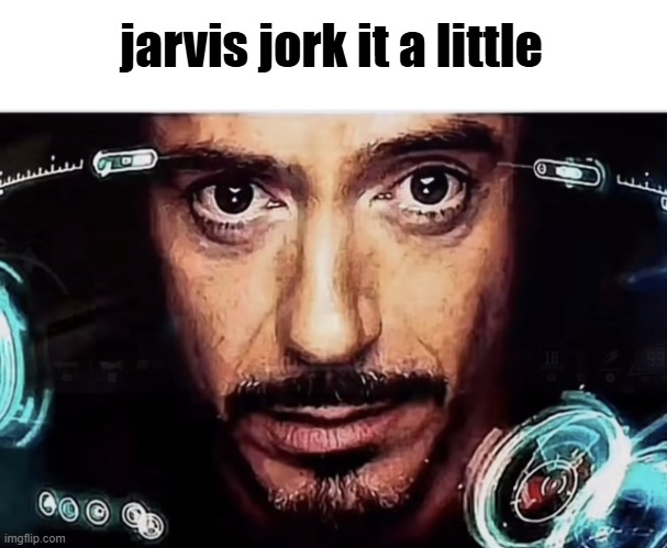 Jarvis Iron Man | jarvis jork it a little | image tagged in jarvis iron man | made w/ Imgflip meme maker