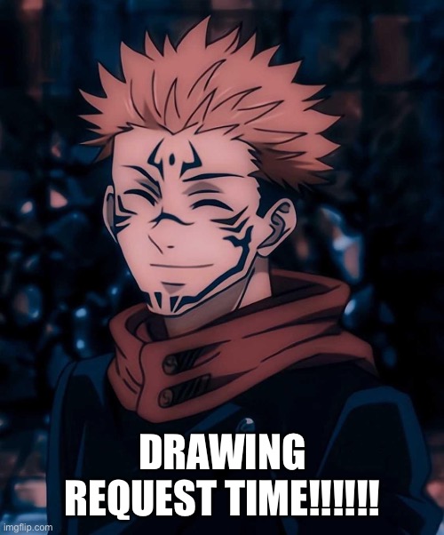 ITS TIME!!!!!! | DRAWING REQUEST TIME!!!!!! | made w/ Imgflip meme maker