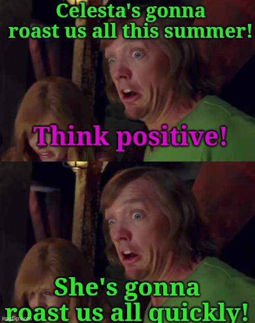 Think positive! | Celesta's gonna roast us all this summer! Think positive! She's gonna roast us all quickly! | image tagged in scooby doo 2,my little pony friendship is magic | made w/ Imgflip meme maker