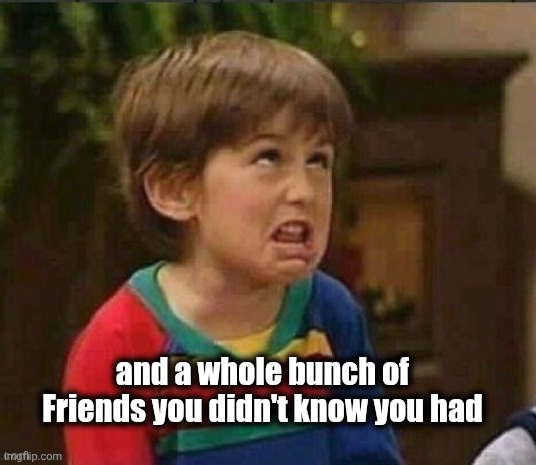 Sarcastic kid | and a whole bunch of Friends you didn't know you had | image tagged in sarcastic kid | made w/ Imgflip meme maker