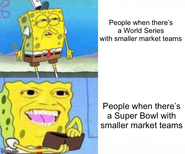 The problem with commitment in sports | People when there’s a World Series with smaller market teams; People when there’s a Super Bowl with smaller market teams | image tagged in sponge bob wallet,baseball,football,sports,world series,super bowl | made w/ Imgflip meme maker