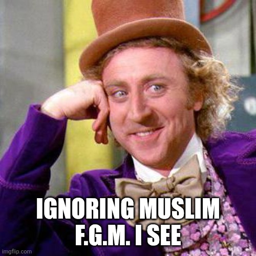 Willy Wonka Blank | IGNORING MUSLIM F.G.M. I SEE | image tagged in willy wonka blank | made w/ Imgflip meme maker
