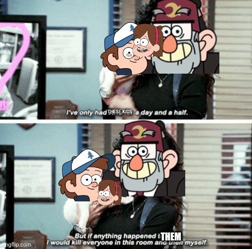 Grunkle Stan by the end of the first episode: | THESE KIDS; THEM | image tagged in i've only had arlo for a day and a half,gravity falls,disney,grunkle stan,dipper pines,mabel pines | made w/ Imgflip meme maker