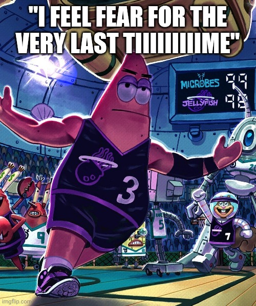 "I FEEL FEAR FOR THE VERY LAST TIIIIIIIIIME" | made w/ Imgflip meme maker