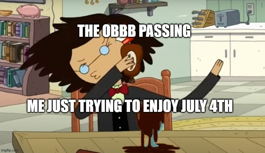 Cherry Bonk | THE OBBB PASSING; ME JUST TRYING TO ENJOY JULY 4TH | image tagged in cherry bonk | made w/ Imgflip meme maker