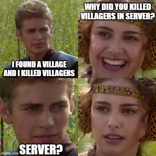 server? | WHY DID YOU KILLED VILLAGERS IN SERVER? I FOUND A VILLAGE AND I KILLED VILLAGERS; SERVER? | image tagged in minecraft | made w/ Imgflip meme maker